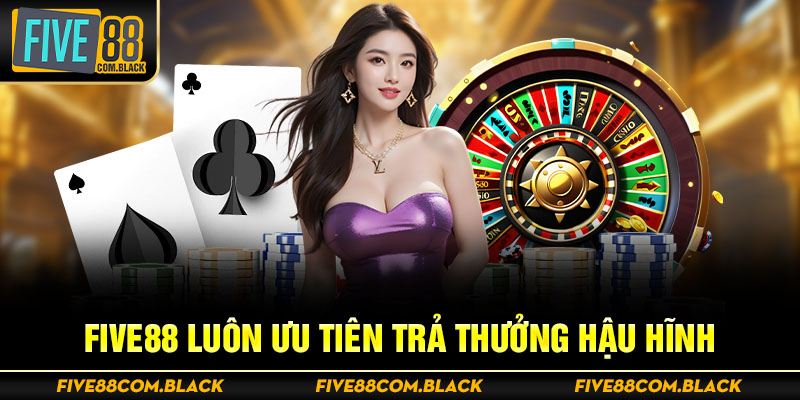 Five88 luôn ưu tiên trả thưởng hậu hĩnh