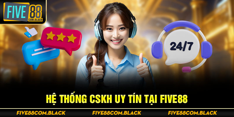 Hệ thống CSKH uy tín tại Five88