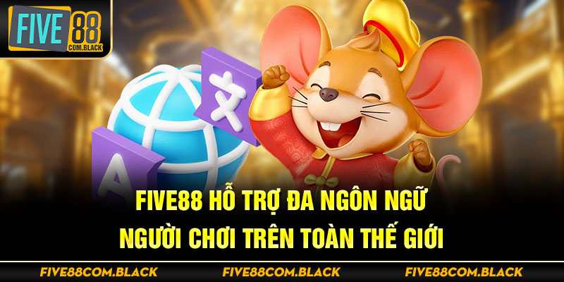 Five88 hỗ trợ đa ngôn ngữ người chơi trên toàn thế giới