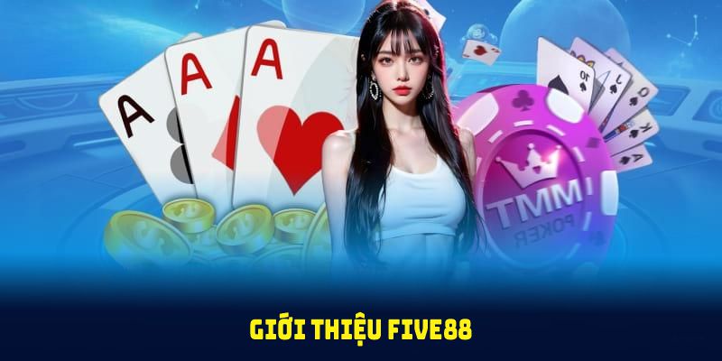 Giới thiệu FIVE88 với đầy đủ các loại giấy phép hoạt động