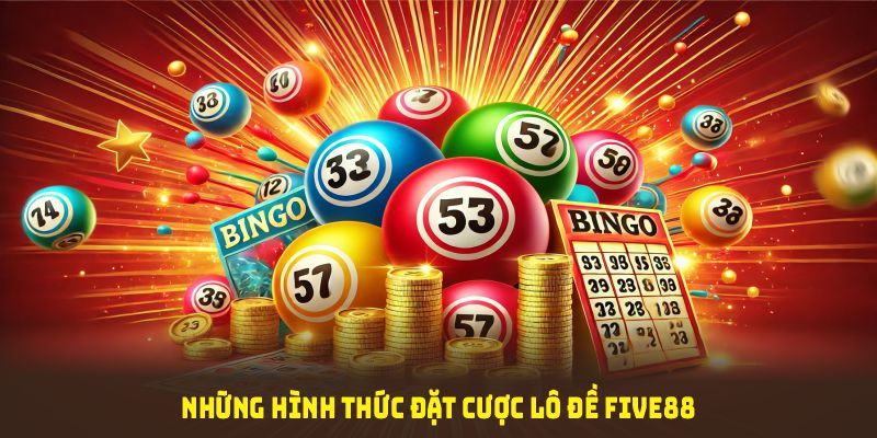 Những hình thức đặt cược lô đề Five88 thú vị nhất