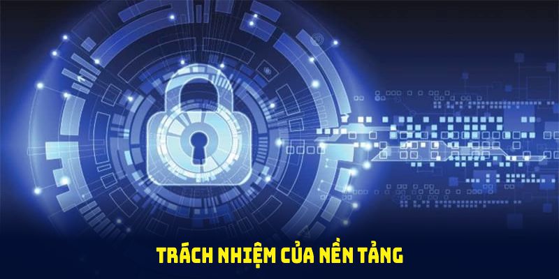 Trách nhiệm của nền tảng trong chính sách bảo mật và cách đảm bảo cho hội viên