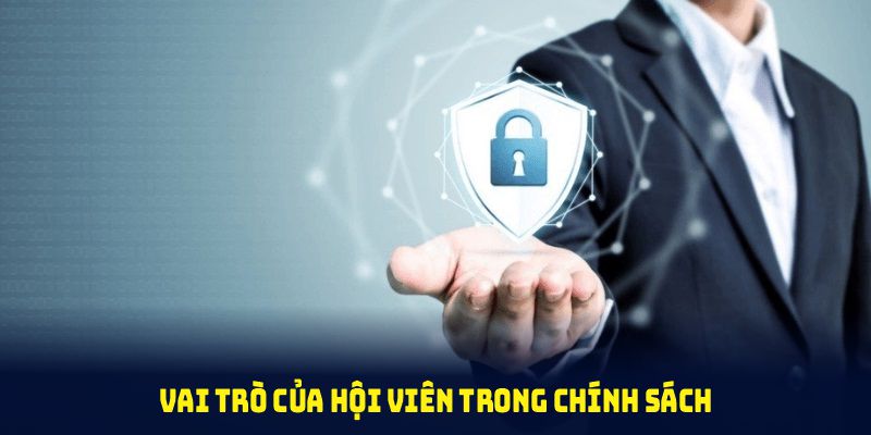 Vai trò của hội viên trong chính sách bảo mật tại sân chơi trực tuyến